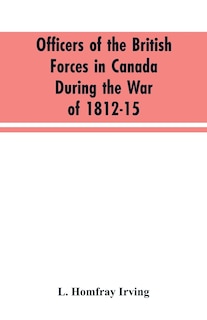 Officers of the British forces in Canada during the war of 1812-15