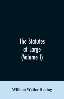 Front cover_The statutes at large; being a collection of all the laws of Virginia, from the first session of the legislature, in the year 1619. Published pursuant to an act of the General assembly of Virginia, passed on the fifth day of February one thousand eight hu