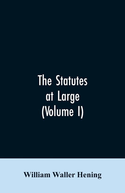 Front cover_The statutes at large; being a collection of all the laws of Virginia, from the first session of the legislature, in the year 1619. Published pursuant to an act of the General assembly of Virginia, passed on the fifth day of February one thousand eight hu
