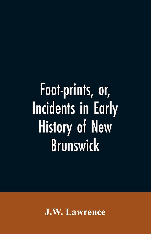 Front cover_Foot-prints, or, Incidents in early history of New Brunswick