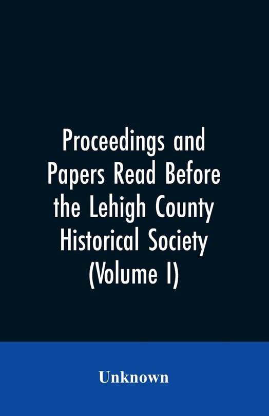 Front cover_Proceedings and Papers Read Before the Lehigh County Historical Society (Volume I)