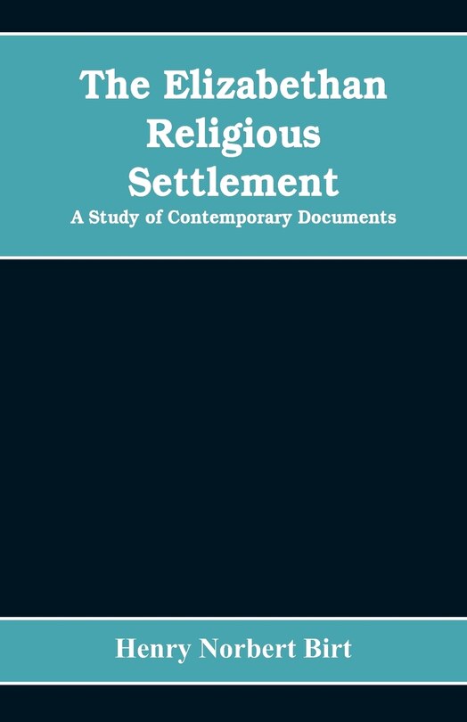 The Elizabethan Religious Settlement: A Study of Contemporary Documents