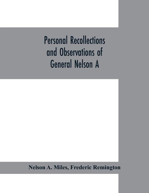 Front cover_Personal recollections and observations of General Nelson A. Miles embracing a brief view of the Civil War, or, From New England to the Golden Gate