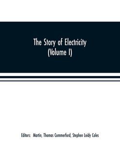 Front cover_The story of electricity (Volume I) A popular and practical historical account of the establishment and wonderful development of the electrical industry. With engravings and sketches of the pioneers and prominent men, past and present