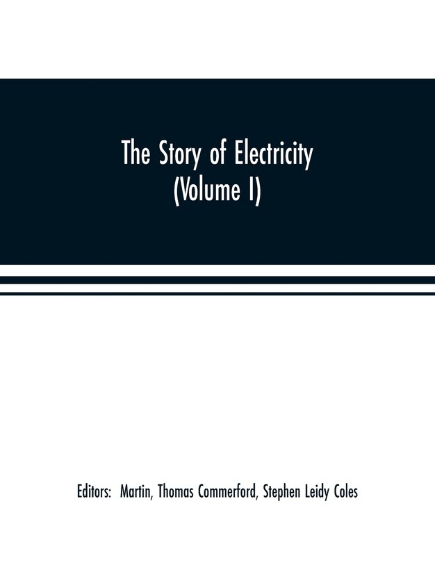 Front cover_The story of electricity (Volume I) A popular and practical historical account of the establishment and wonderful development of the electrical industry. With engravings and sketches of the pioneers and prominent men, past and present