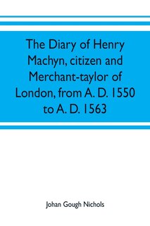 Front cover_The diary of Henry Machyn, citizen and merchant-taylor of London, from A. D. 1550 to A. D. 1563