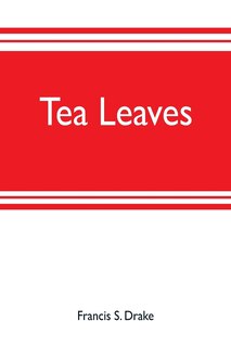 Tea leaves: being a collection of letters and documents relating to the shipment of tea to the American colonie