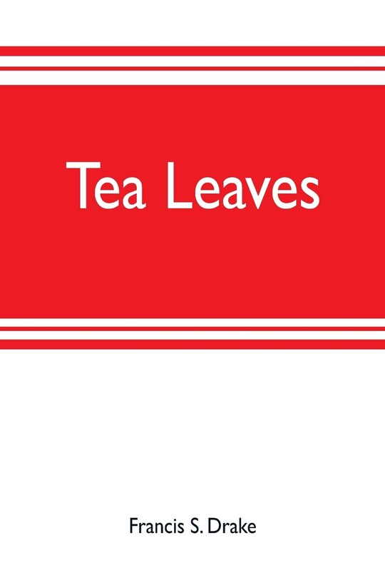 Tea leaves: being a collection of letters and documents relating to the shipment of tea to the American colonie