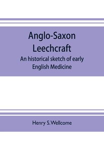 Anglo-Saxon leechcraft; an historical sketch of early English medicine