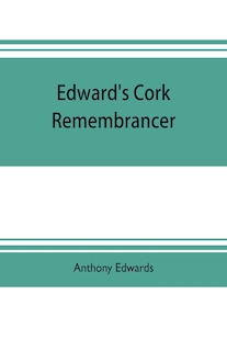 Couverture_Edward's Cork remembrancer; or, Tablet of memory. Enumerating every remarkable circumstance that has happenned in the city and county of Cork and in the kingdom at large