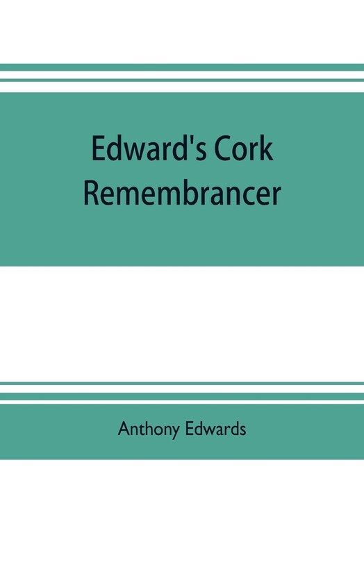 Couverture_Edward's Cork remembrancer; or, Tablet of memory. Enumerating every remarkable circumstance that has happenned in the city and county of Cork and in the kingdom at large
