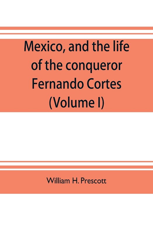 Front cover_Mexico, and the life of the conqueror Fernando Cortes (Volume I)