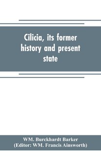 Front cover_Cilicia, its former history and present state; with an account of the idolatrous worship prevailing there previous to the introduction of Christianity