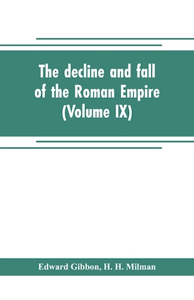 The decline and fall of the Roman Empire (Volume IX)