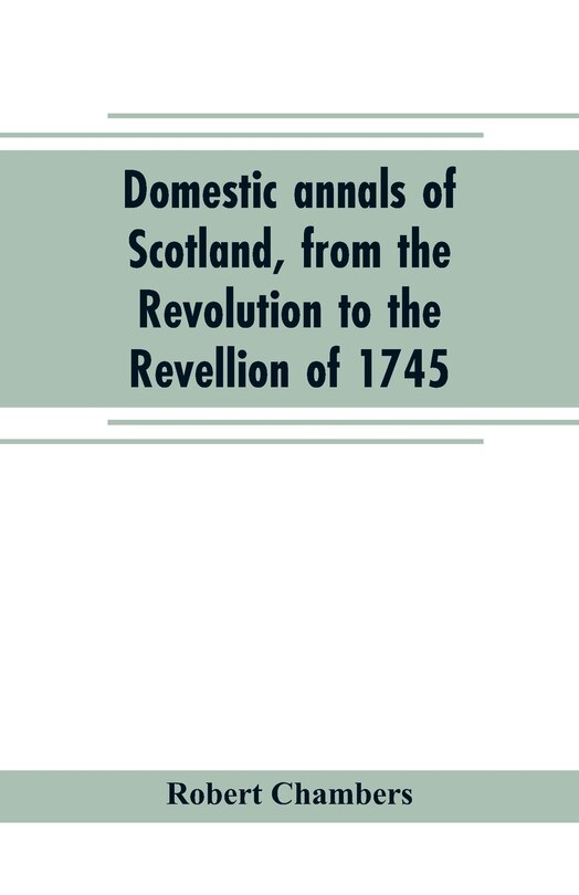 Front cover_Domestic annals of Scotland, from the Revolution to the Revellion of 1745