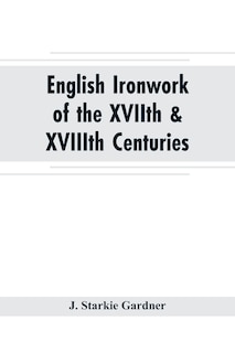 Couverture_English ironwork of the XVIIth & XVIIIth centuries; an historical & analytical account of the development of exterior smithcraft