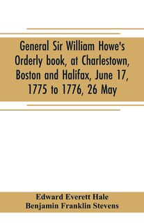 Front cover_General Sir William Howe's Orderly book, at Charlestown, Boston and Halifax, June 17, 1775 to 1776, 26 May; to which is added the official abridgment of General Howe's correspondence with the English Government during the siege of Boston, and some militar