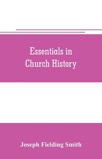 Front cover_Essentials in church history; a history of the church from the birth of Joseph Smith to the present time (1922), with introductory chapters on the antiquity of the Gospel and the falling away,