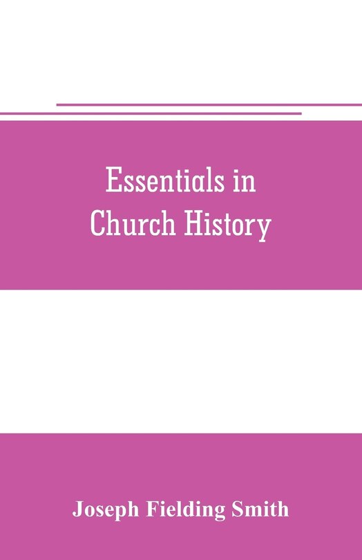 Front cover_Essentials in church history; a history of the church from the birth of Joseph Smith to the present time (1922), with introductory chapters on the antiquity of the Gospel and the falling away,