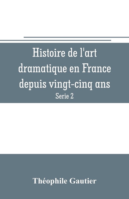 Couverture_Histoire de l'art dramatique en France depuis vingt-cinq ans (Serie 2)