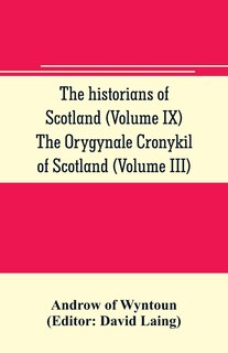 Couverture_The historians of Scotland (Volume IX) The Orygynale Cronykil of Scotland (Volume III)