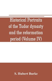 Front cover_Historical portraits of the Tudor dynasty and the reformation period (Volume IV)