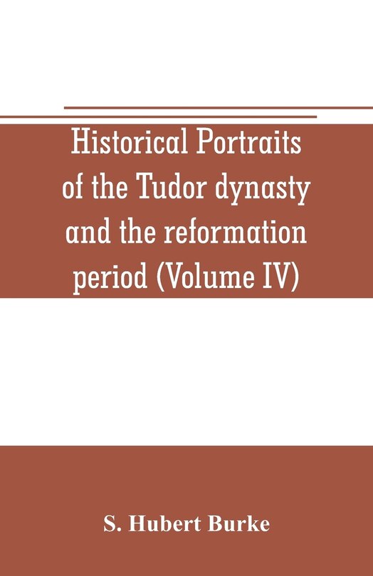 Front cover_Historical portraits of the Tudor dynasty and the reformation period (Volume IV)