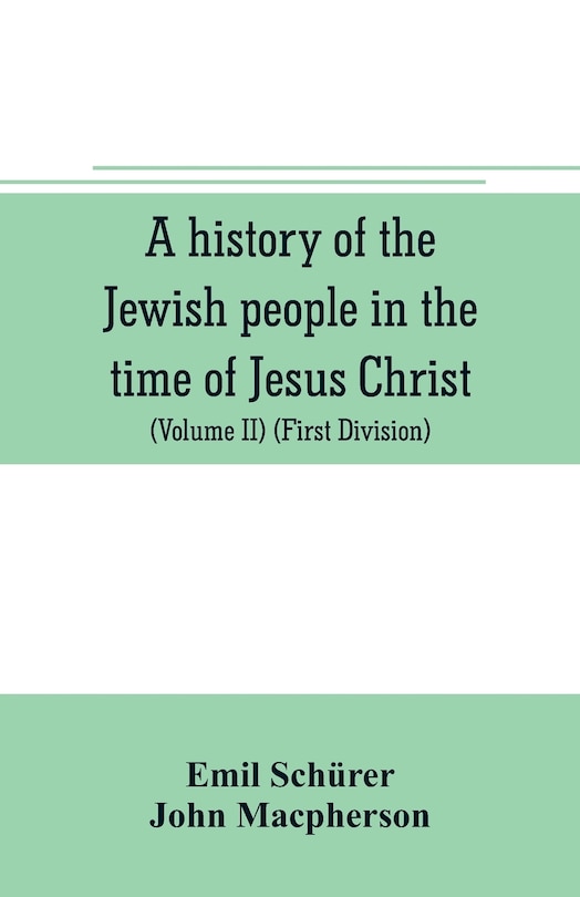 Couverture_A history of the Jewish people in the time of Jesus Christ (Volume II) (First Division) Political History of Palestine, from B.C. 175 to A.D. 135.