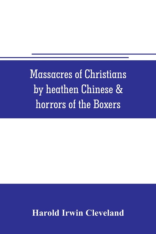 Front cover_Massacres of Christians by heathen Chinese & horrors of the Boxers