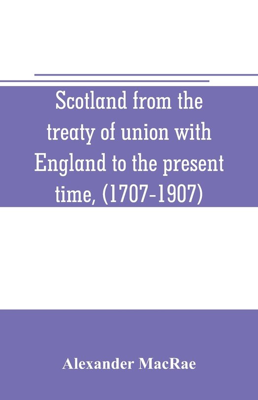 Couverture_Scotland from the treaty of union with England to the present time, (1707-1907)