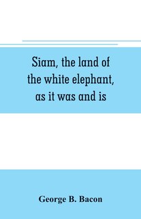 Couverture_Siam, the land of the white elephant, as it was and is