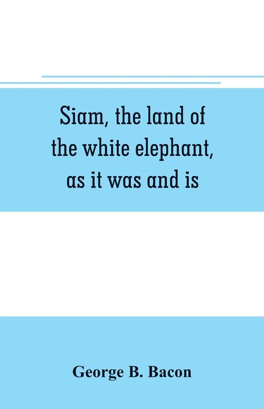 Couverture_Siam, the land of the white elephant, as it was and is