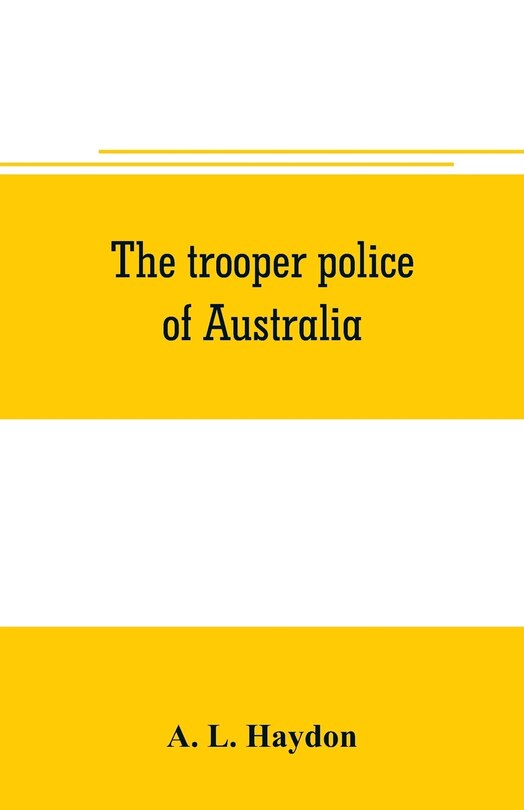 Couverture_The trooper police of Australia; a record of mounted police work in the commonwealth from the earliest days of settlement to the present time