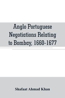 Couverture_Anglo Portuguese negotiations relating to Bombay, 1660-1677