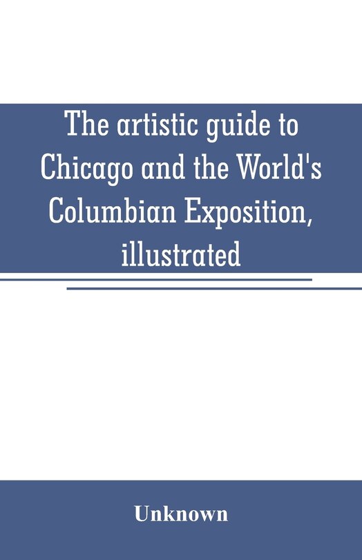 Front cover_The artistic guide to Chicago and the World's Columbian Exposition, illustrated