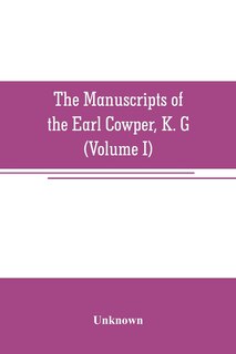 Front cover_The manuscripts of the Earl Cowper, K. G., preserved at Melbourne hall, Derbyshire (Volume I)