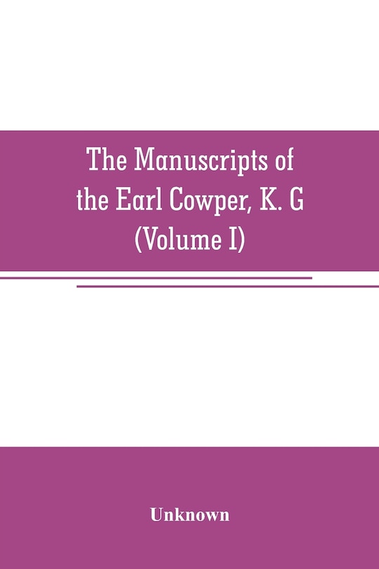 Front cover_The manuscripts of the Earl Cowper, K. G., preserved at Melbourne hall, Derbyshire (Volume I)