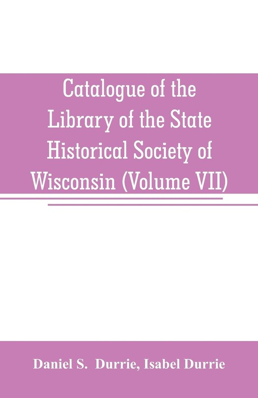 Couverture_Catalogue of the Library of the State Historical Society of Wisconsin (Volume VII)