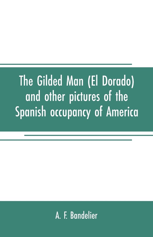 Front cover_The gilded man (El Dorado) and other pictures of the Spanish occupancy of America