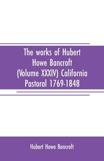 Couverture_The works of Hubert Howe Bancroft (Volume XXXIV) California Pastoral 1769-1848