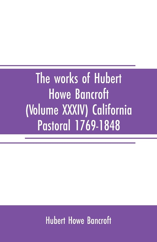 Couverture_The works of Hubert Howe Bancroft (Volume XXXIV) California Pastoral 1769-1848