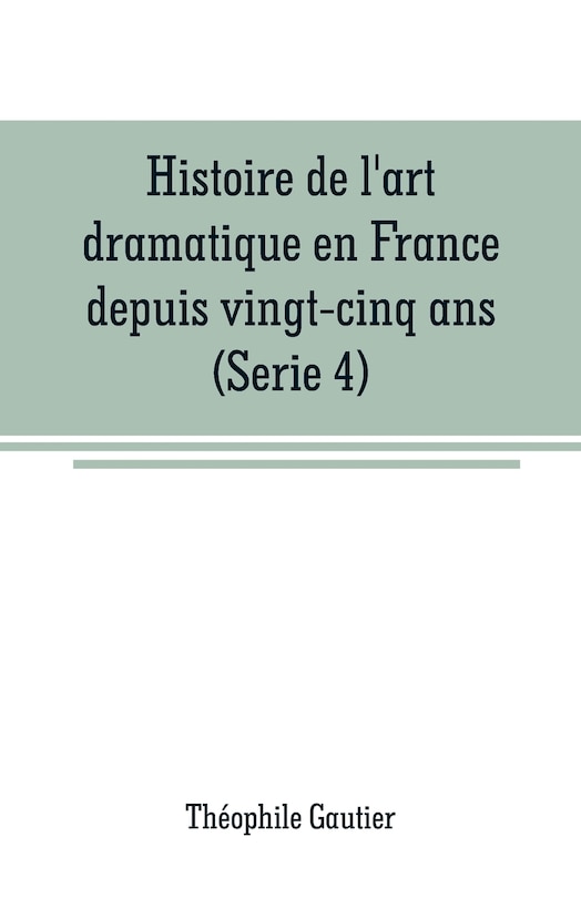 Couverture_Histoire de l'art dramatique en France depuis vingt-cinq ans(Serie 4)