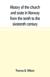 Front cover_History of the church and state in Norway from the tenth to the sixteenth century