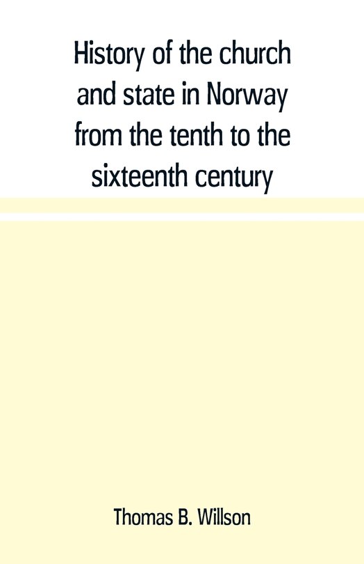 Front cover_History of the church and state in Norway from the tenth to the sixteenth century