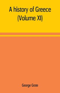 Couverture_A history of Greece; from the earliest period to the close of the generation contemporary with Alexander the Great (Volume XI)