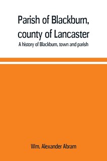 Front cover_Parish of Blackburn, county of Lancaster. A history of Blackburn, town and parish