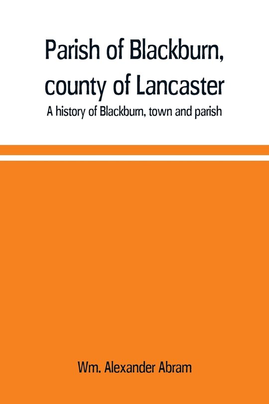 Front cover_Parish of Blackburn, county of Lancaster. A history of Blackburn, town and parish