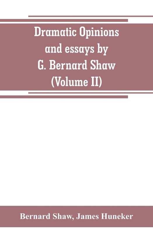Front cover_Dramatic opinions and essays by G. Bernard Shaw; containing as well A word on the Dramatic opinions and essays, of G. Bernard Shaw (Volume II)