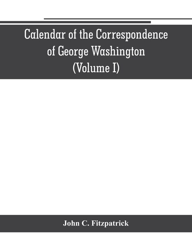 Front cover_Calendar of the correspondence of George Washington, commander in chief of the Continental Army, with the officers (Volume I)