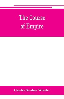 Couverture_The course of empire; outlines of the chief political changes in the history of the world